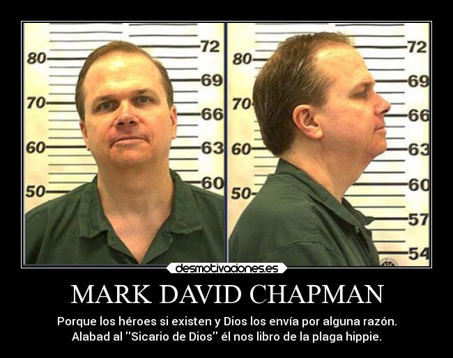 MARK DAVID CHAPMAN - Porque los héroes si existen y Dios los envía por alguna razón.
Alabad al Sicario de Dios él nos libro de la plaga hippie.