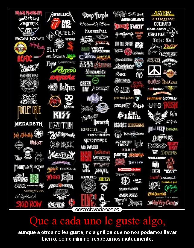 Que a cada uno le guste algo, - aunque a otros no les guste, no significa que no nos podamos llevar
bien o, como mínimo, respetarnos mutuamente.