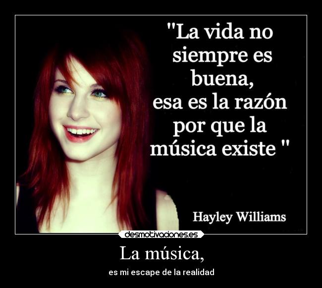 La música, - es mi escape de la realidad