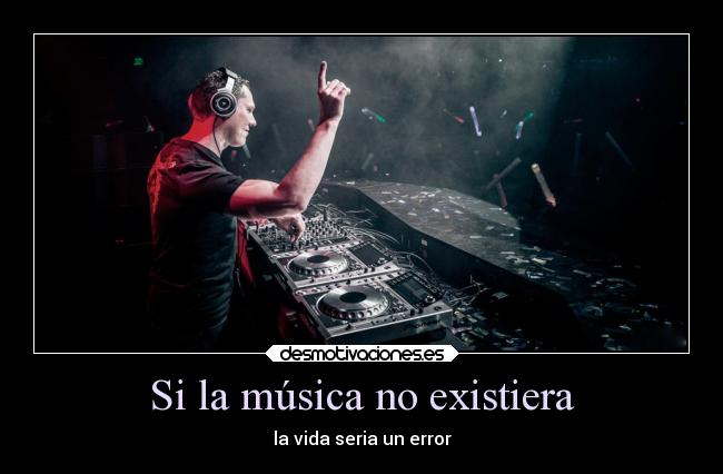 Si la música no existiera - la vida seria un error