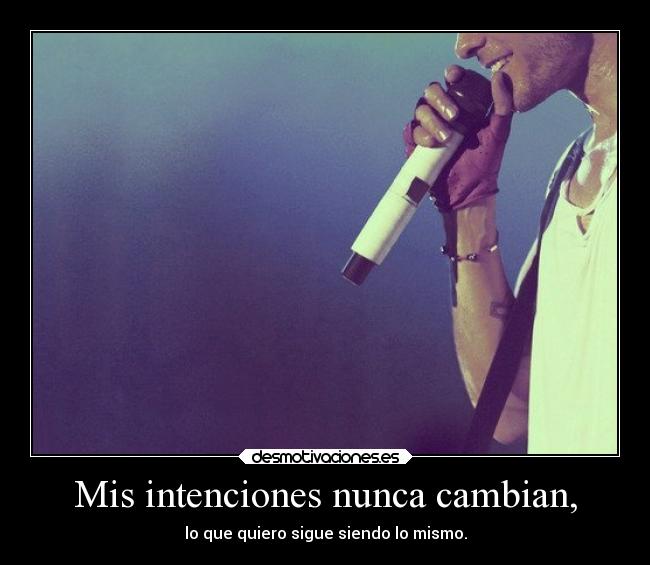 Mis intenciones nunca cambian, - 