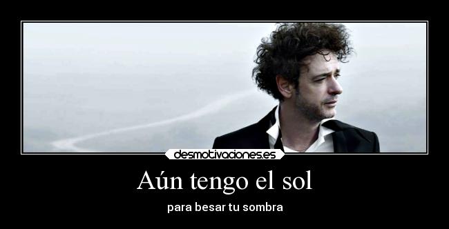 Aún tengo el sol - para besar tu sombra