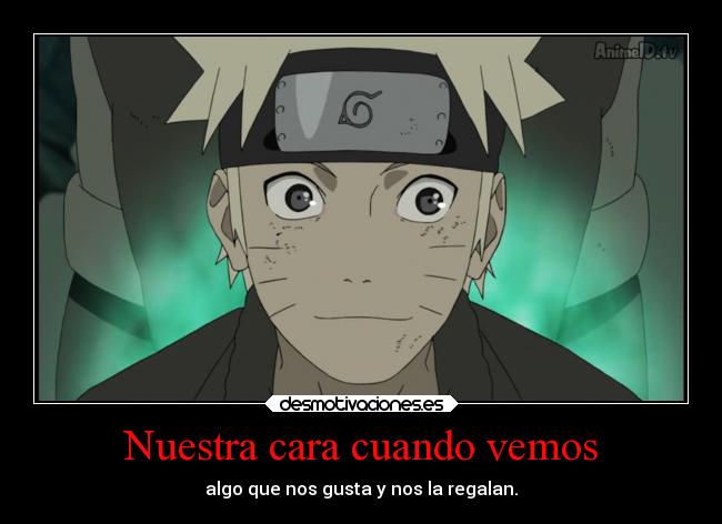 Nuestra cara cuando vemos - algo que nos gusta y nos la regalan.