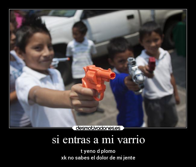 si entras a mi varrio - t yeno d plomo
xk no sabes el dolor de mi jente