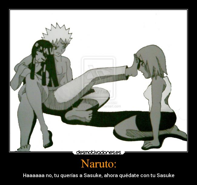 Naruto: - Haaaaaa no, tu querías a Sasuke, ahora quédate con tu Sasuke