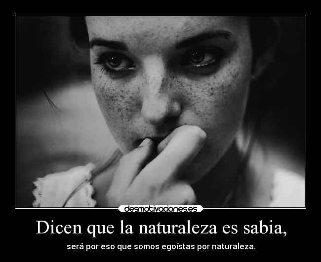 Dicen que la naturaleza es sabia, - 