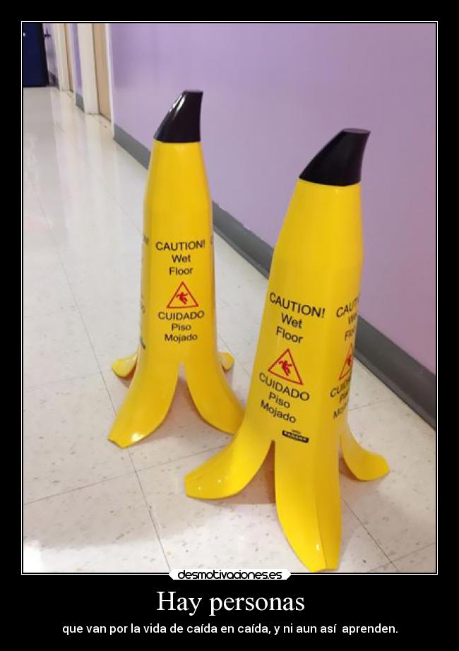 Hay personas - que van por la vida de caída en caída, y ni aun así aprenden.