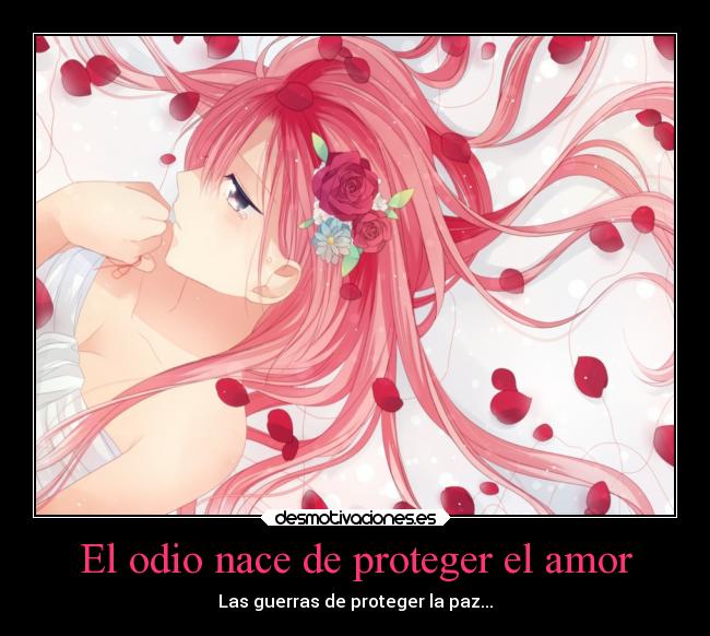 El odio nace de proteger el amor - Las guerras de proteger la paz...