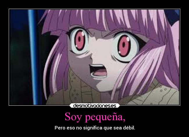 Soy pequeña, - Pero eso no significa que sea débil.