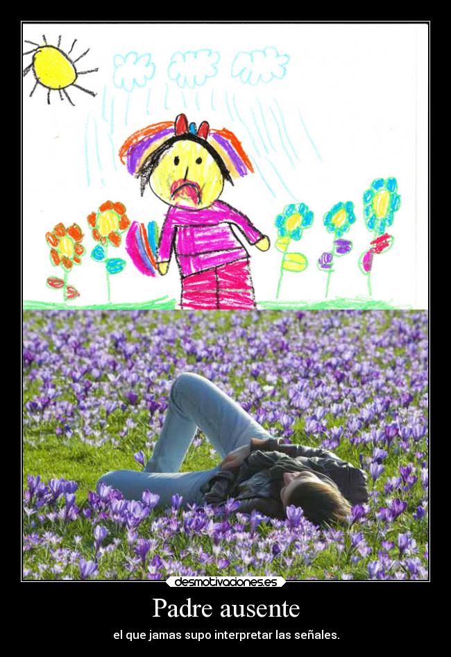 Padre ausente - el que jamas supo interpretar las señales.