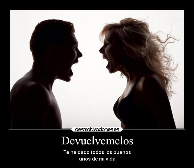 Devuelvemelos - Te he dado todos los buenos
años de mi vida