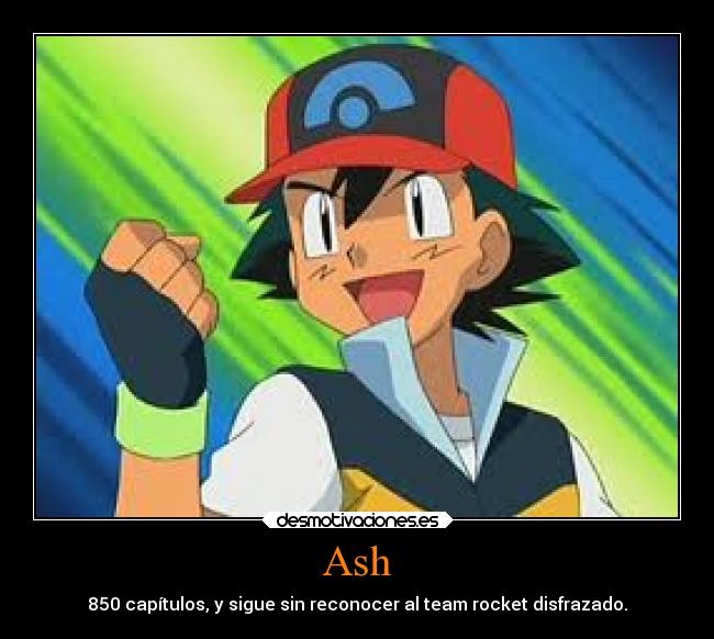 Ash - 850 capítulos, y sigue sin reconocer al team rocket disfrazado.