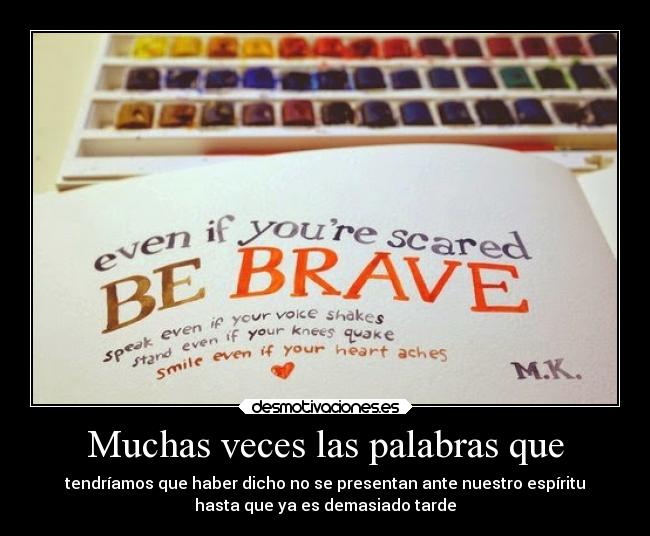 Muchas veces las palabras que - tendríamos que haber dicho no se presentan ante nuestro espíritu
hasta que ya es demasiado tarde
