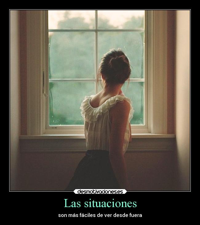 Las situaciones - son más fáciles de ver desde fuera