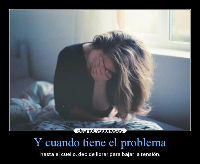 carteles problemas llorar imposible enfados cuandoyalatienenperdida kouxz desmotivaciones