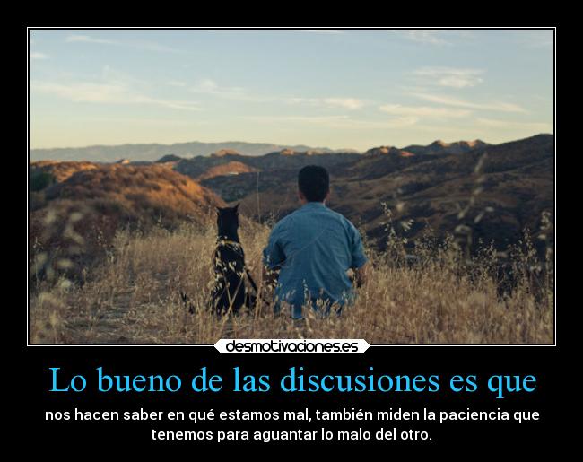 Lo bueno de las discusiones es que - 