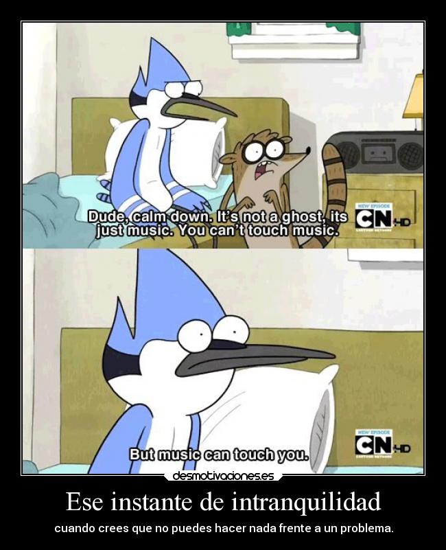 Ese instante de intranquilidad - cuando crees que no puedes hacer nada frente a un problema.