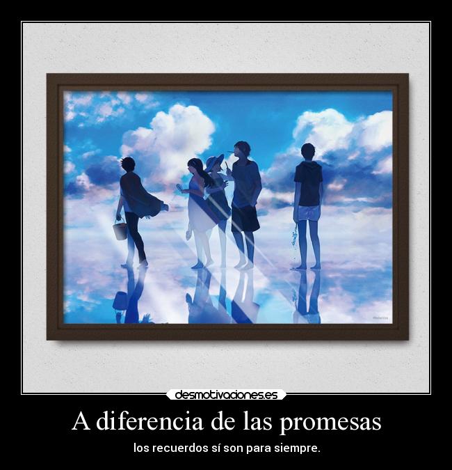 A diferencia de las promesas - los recuerdos sí son para siempre.
