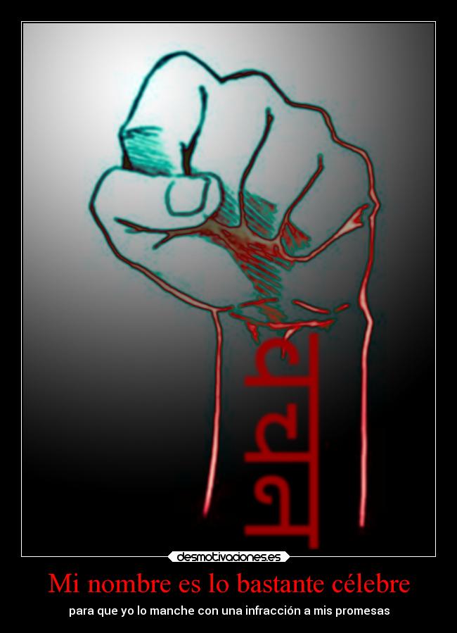 Mi nombre es lo bastante célebre - para que yo lo manche con una infracción a mis promesas