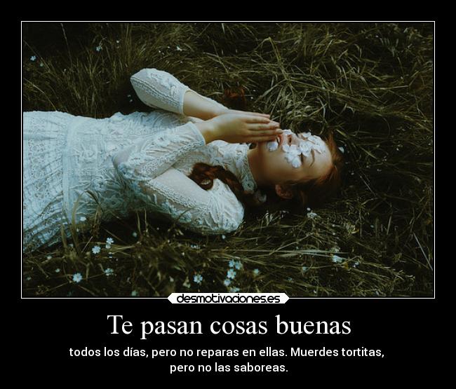 Te pasan cosas buenas -