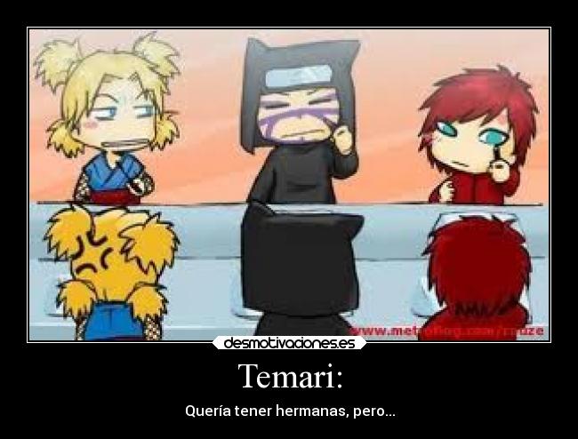 Temari: - Quería tener hermanas, pero...