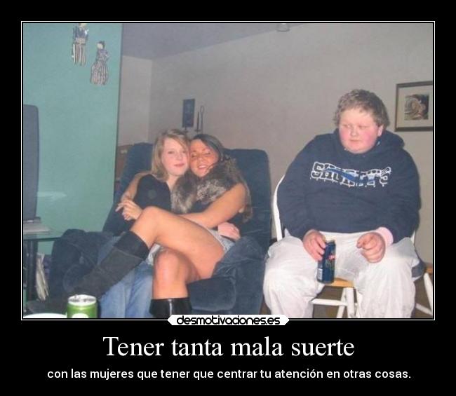 Tener tanta mala suerte - 