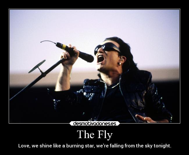 The Fly - Love, we shine like a burning star, were falling from the sky tonight.