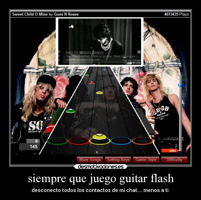 siempre que juego guitar flash - desconecto todos los contactos de mi chat.... menos a ti ♥