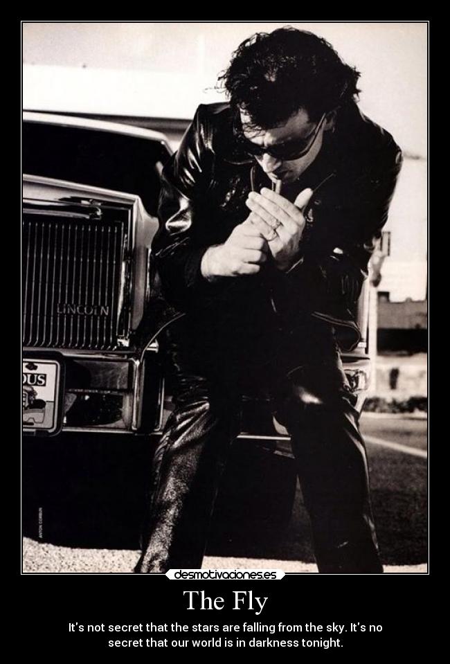 The Fly - Its not secret that the stars are falling from the sky. Its no
secret that our world is in darkness tonight.