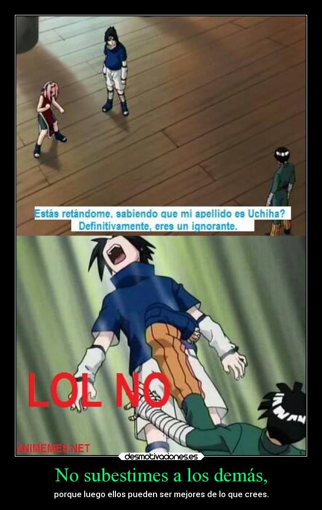 No subestimes a los demás, - porque luego ellos pueden ser mejores de lo que crees.