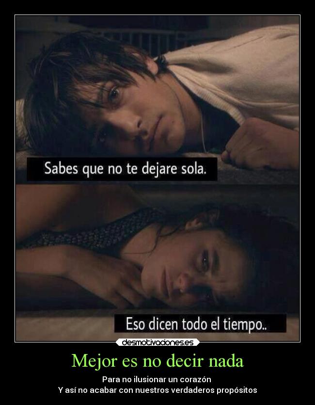 Mejor es no decir nada - Para no ilusionar un corazón
Y así no acabar con nuestros verdaderos propósitos
