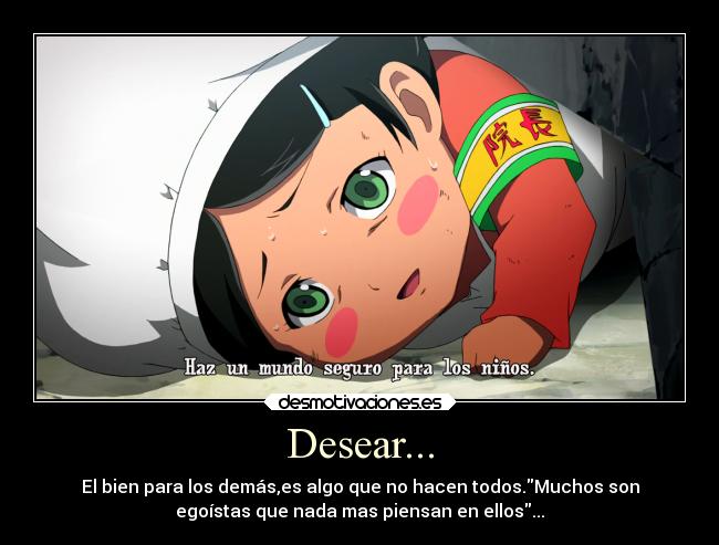 Desear... - El bien para los demás,es algo que no hacen todos.Muchos son
egoístas que nada mas piensan en ellos...