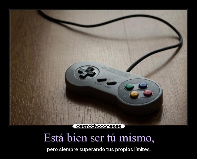 Está bien ser tú mismo, - pero siempre superando tus propios límites.