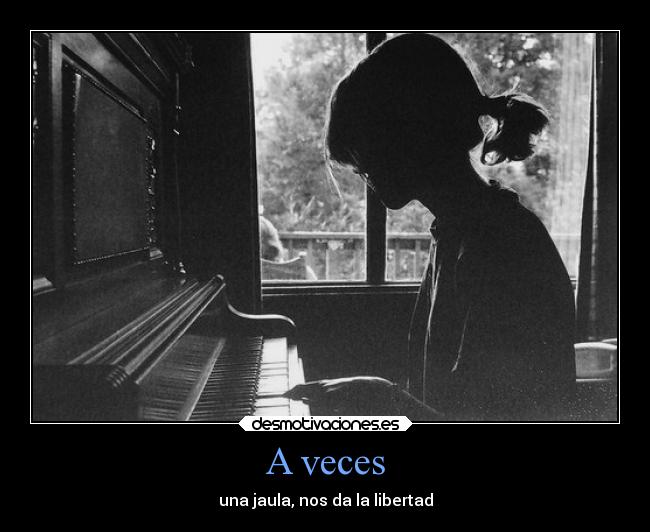 A veces - una jaula, nos da la libertad