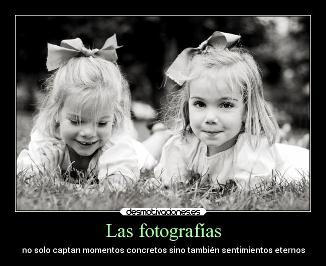 Las fotografías - no solo captan momentos concretos sino también sentimientos eternos