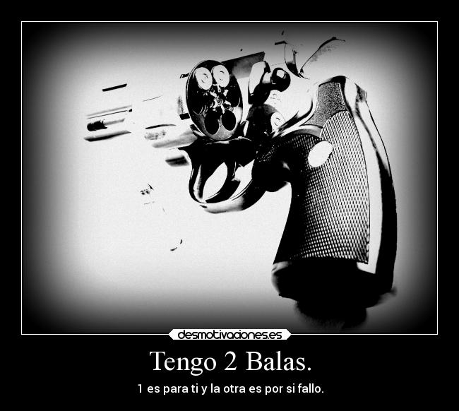 Tengo 2 Balas. -