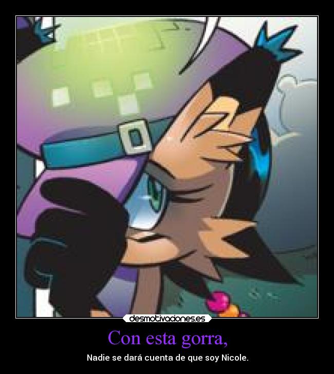 Con esta gorra, - Nadie se dará cuenta de que soy Nicole.