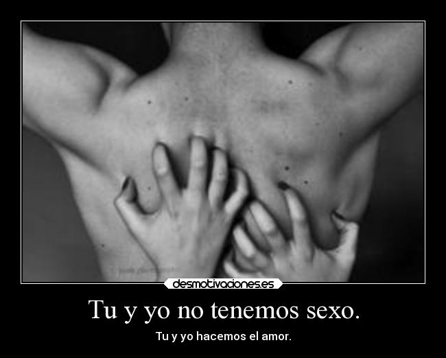 Tu y yo no tenemos sexo. - 