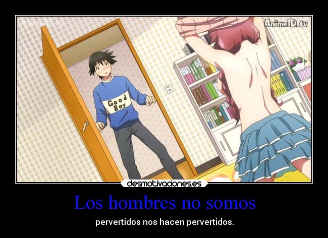 Los hombres no somos - pervertidos nos hacen pervertidos.
