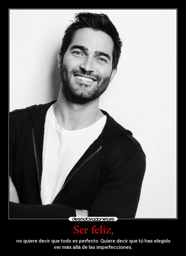 Ser feliz, - no quiere decir que todo es perfecto. Quiere decir que tú has elegido
ver más allá de las imperfecciones.