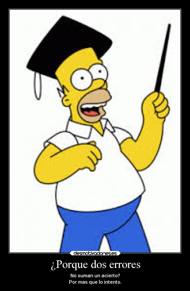 ¿Porque dos errores - No suman un acierto?
Por mas que lo intento.