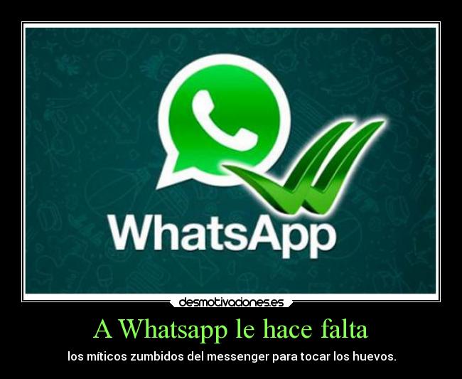 A Whatsapp le hace falta - los míticos zumbidos del messenger para tocar los huevos.