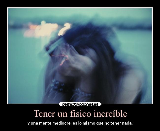 Tener un físico increíble -