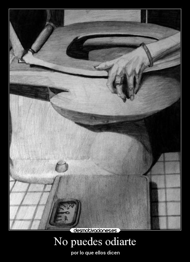 No puedes odiarte - por lo que ellos dicen