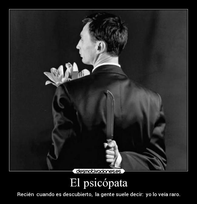 El psicópata - Recién cuando es descubierto, la gente suele decir: yo lo veía raro.