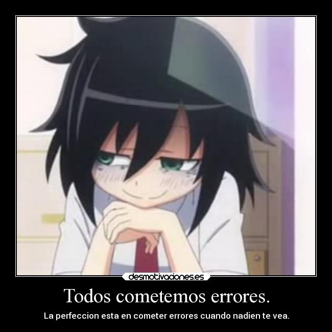 Todos cometemos errores. - La perfeccion esta en cometer errores cuando nadien te vea.