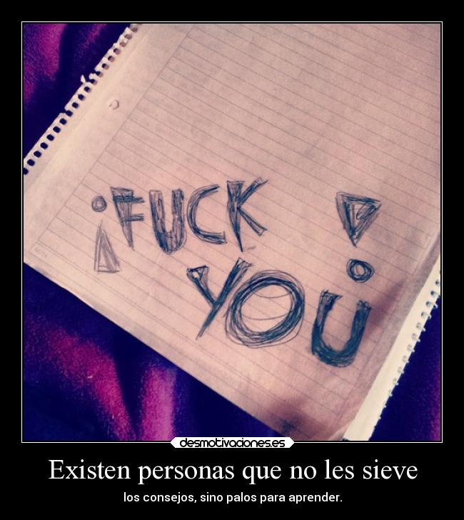 Existen personas que no les sieve - los consejos, sino palos para aprender.