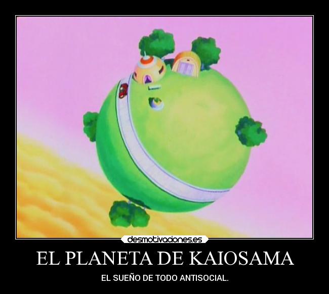 EL PLANETA DE KAIOSAMA - EL SUEÑO DE TODO ANTISOCIAL.