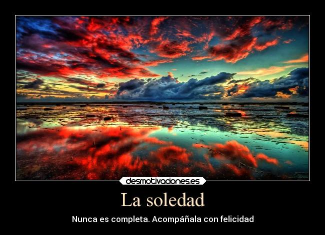 La soledad - Nunca es completa. Acompáñala con felicidad