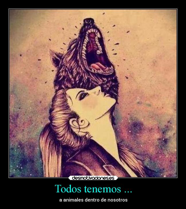Todos tenemos ... - a animales dentro de nosotros